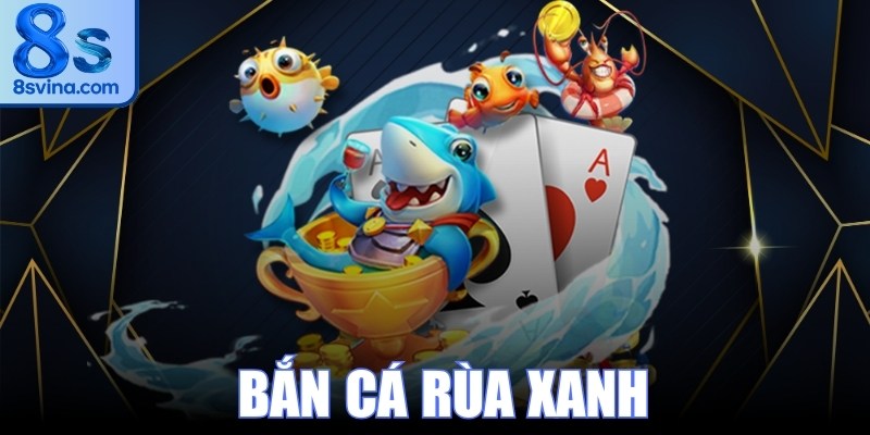 Bắn Cá Rùa Xanh